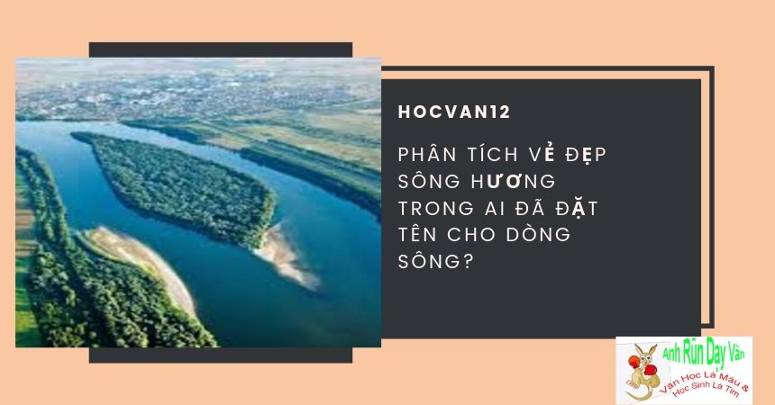 Phân tích vẻ đẹp sông Hương trong Ai đã đặt tên cho dòng sông