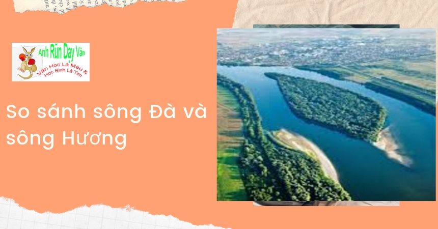 So sánh sông Đà và sông Hương hoàn chỉnh mới nhất 2021 - Học văn 12